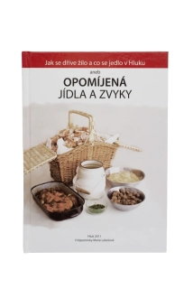 Jak se dříve žilo a co se jedlo v Hluku aneb Opomíjená jídla a zvyky